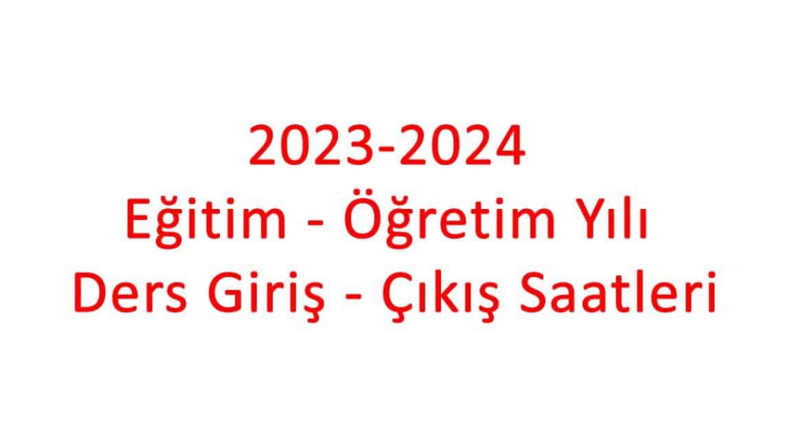 2023-2024 Eğitim - Öğretim Yılı Ders Giriş - Çıkış Saatleri
